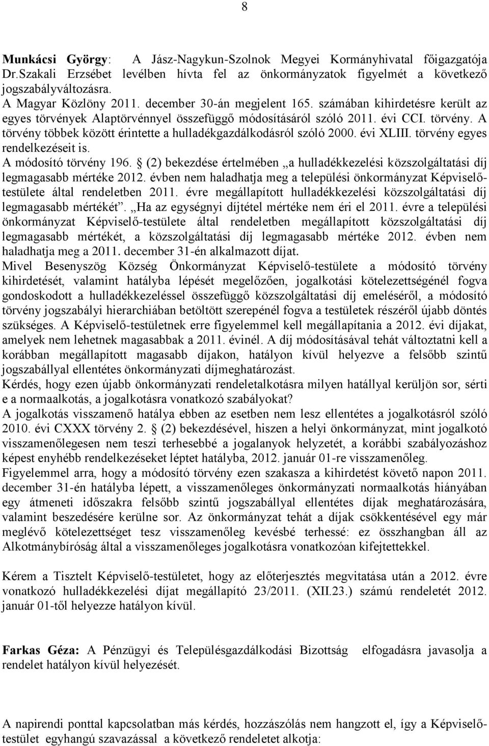 évi XLIII. törvény egyes rendelkezéseit is. A módosító törvény 196. (2) bekezdése értelmében a hulladékkezelési közszolgáltatási díj legmagasabb mértéke 2012.