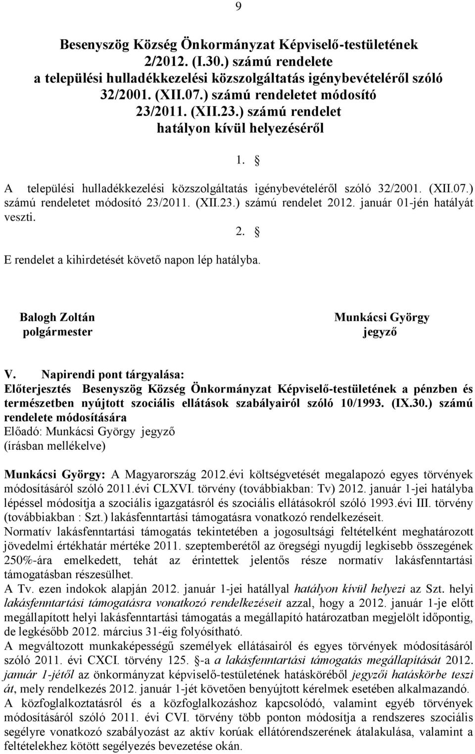 ) számú rendeletet módosító 23/2011. (XII.23.) számú rendelet 2012. január 01-jén hatályát veszti. 2. E rendelet a kihirdetését követő napon lép hatályba.