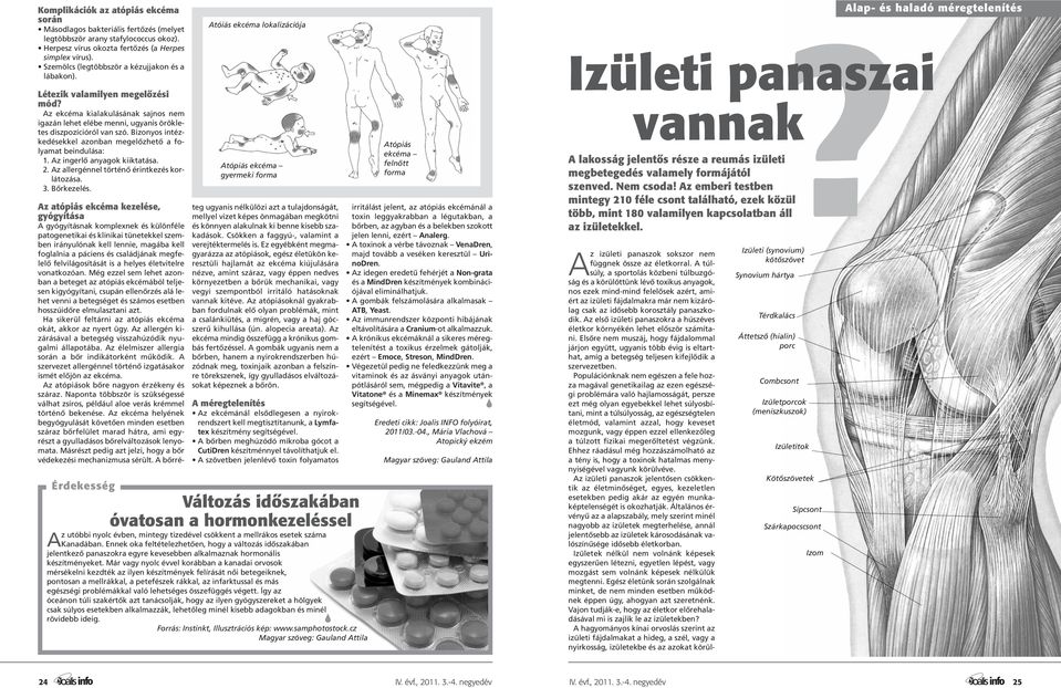 Bizonyos intézkedésekkel azonban megelőzhető a folyamat beindulása: 1. Az ingerlő anyagok kiiktatása. 2. Az allergénnel történő érintkezés korlátozása. 3. Bőrkezelés.