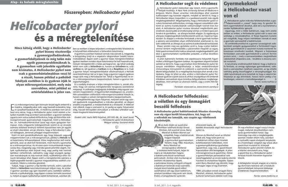 A Helicobacter pylori nem csak a gyomorbántalmakban veszi ki a részét, hanem például a patkóbél fekélyek esetében is és gyakran írják le olyan mikroorganizmusként, mely más szervekben, mint például