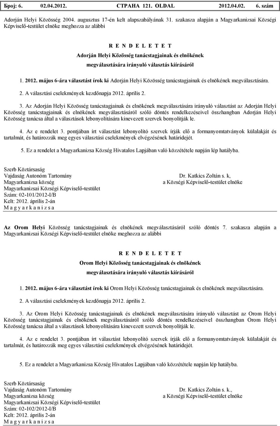 kiírásáról 1. 2012. május 6-ára választást írok ki Adorján Helyi Közösség tanácstagjainak és elnökének megválasztására. 2. A választási cselekmények kezdınapja 2012. április 2. 3.