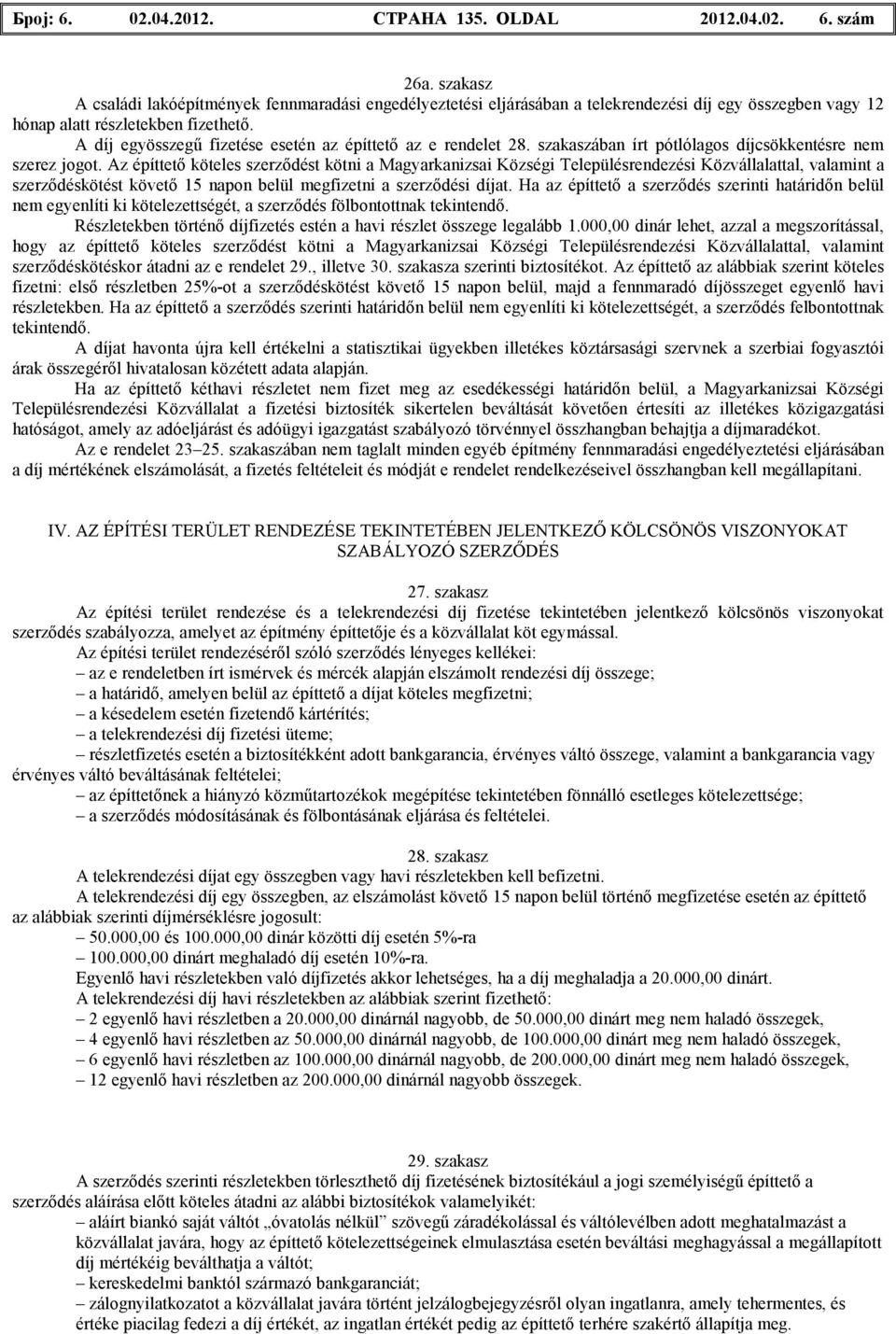 A díj egyösszegő fizetése esetén az építtetı az e rendelet 28. szakaszában írt pótlólagos díjcsökkentésre nem szerez jogot.