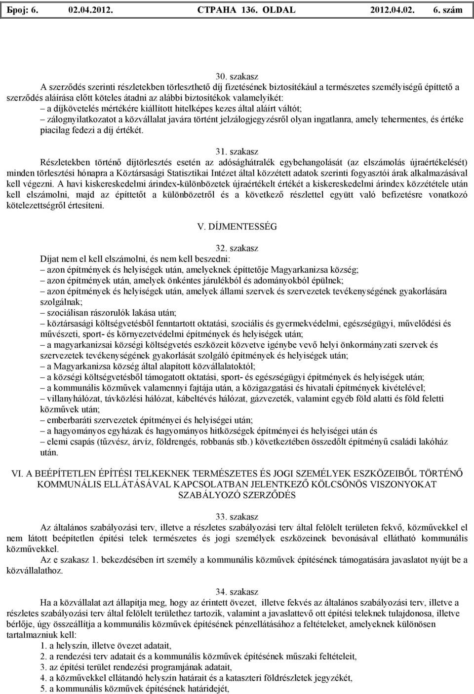 a díjkövetelés mértékére kiállított hitelképes kezes által aláírt váltót; zálognyilatkozatot a közvállalat javára történt jelzálogjegyzésrıl olyan ingatlanra, amely tehermentes, és értéke piacilag