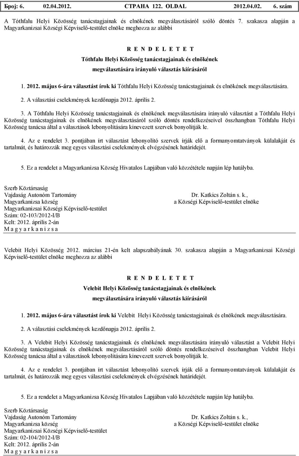 kiírásáról 1. 2012. május 6-ára választást írok ki Tóthfalu Helyi Közösség tanácstagjainak és elnökének megválasztására. 2. A választási cselekmények kezdınapja 2012. április 2. 3.