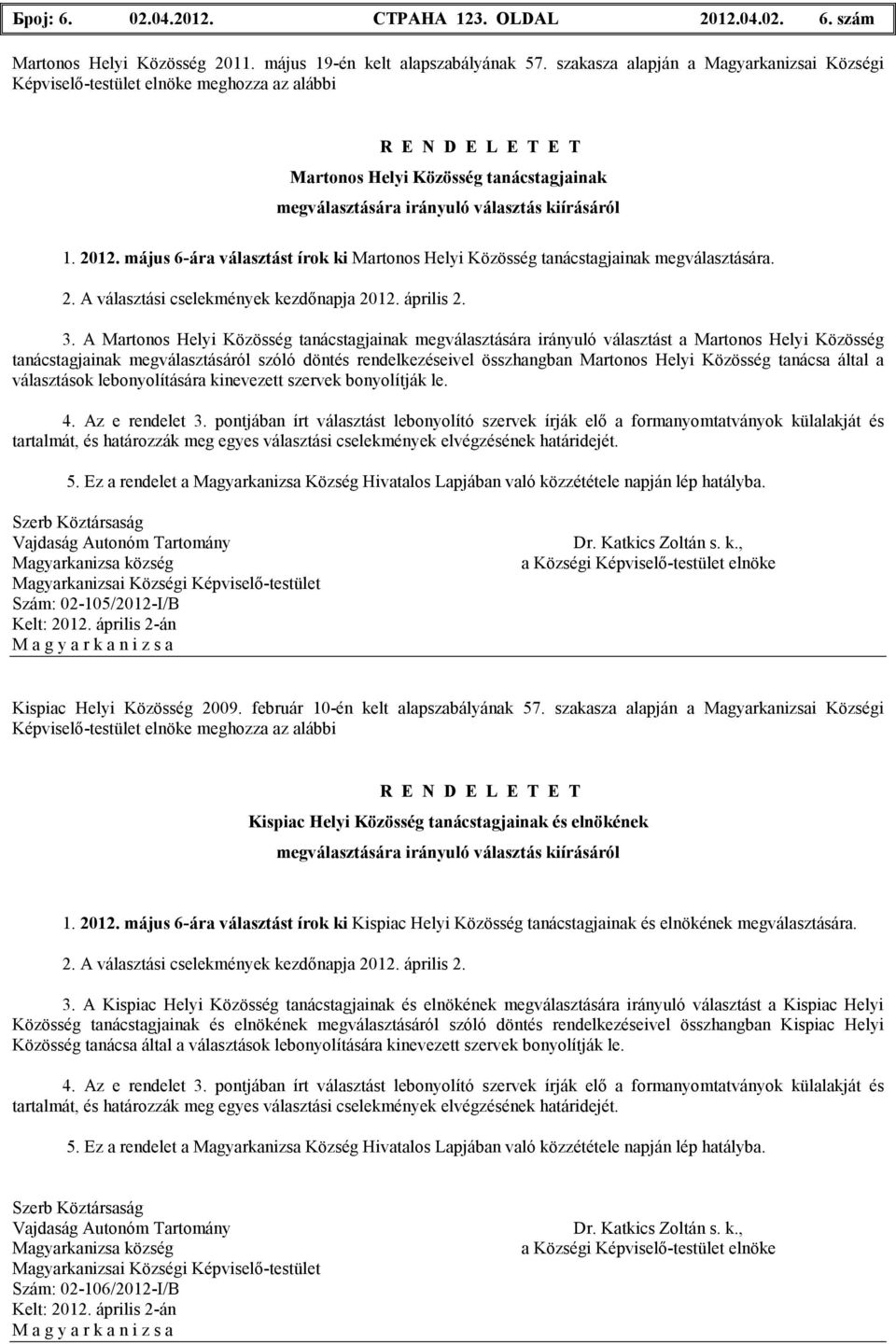 2012. május 6-ára választást írok ki Martonos Helyi Közösség tanácstagjainak megválasztására. 2. A választási cselekmények kezdınapja 2012. április 2. 3.