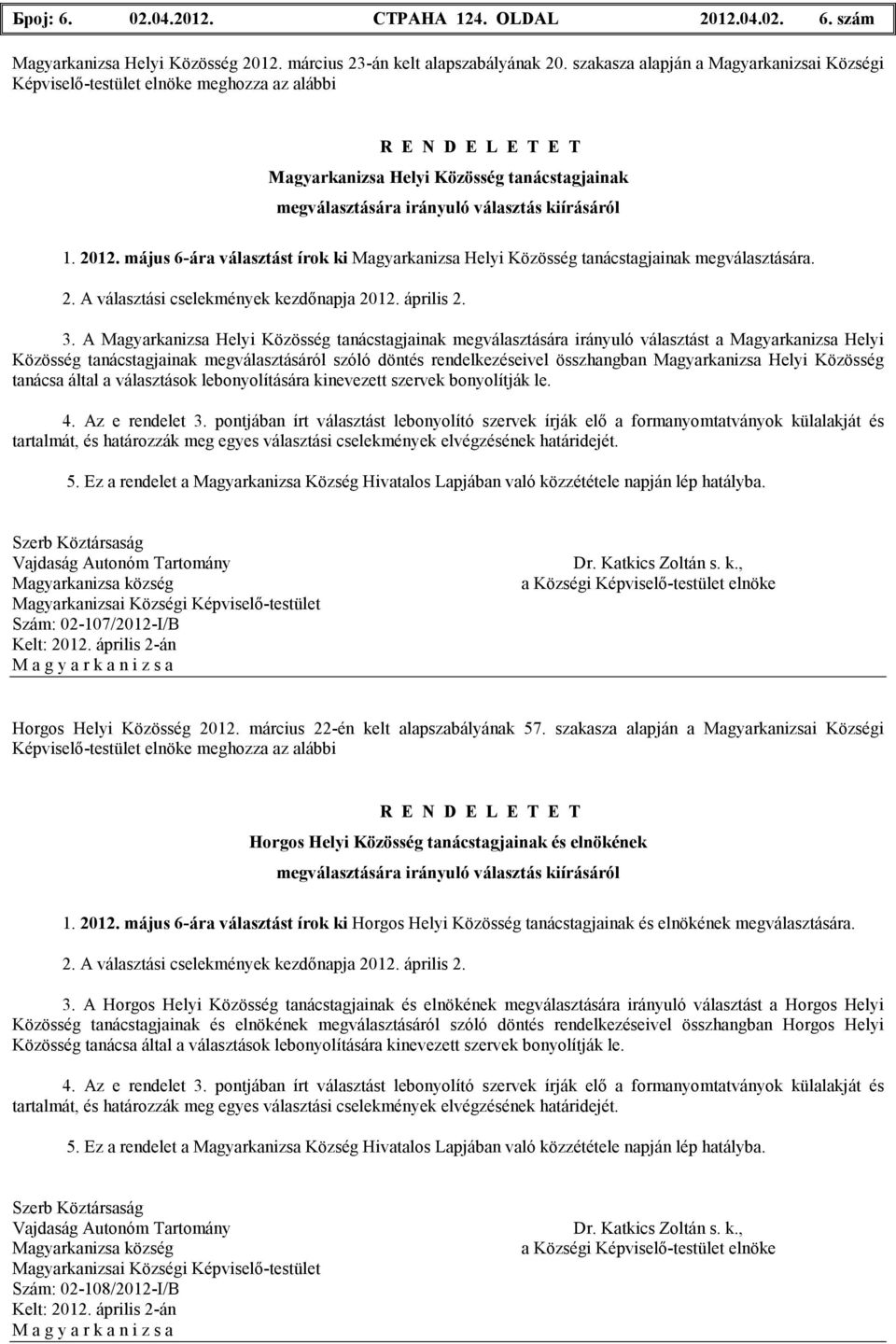 2012. május 6-ára választást írok ki Magyarkanizsa Helyi Közösség tanácstagjainak megválasztására. 2. A választási cselekmények kezdınapja 2012. április 2. 3.