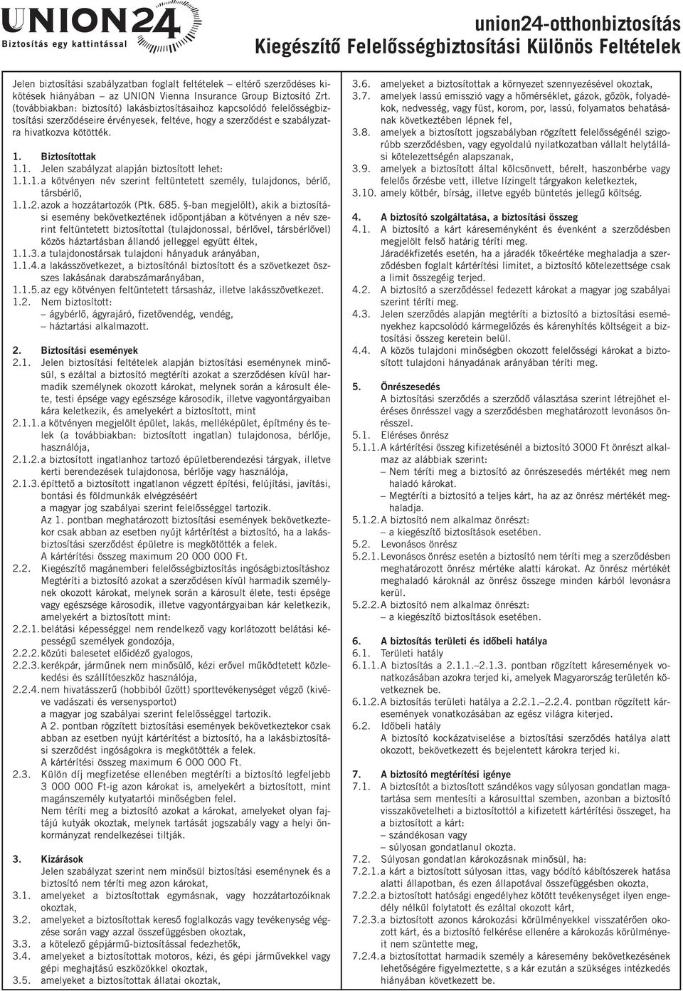 Biztosítottak 1.1. Jelen szabályzat alapján biztosított lehet: 1.1.1.a kötvényen név szerint feltüntetett személy, tulajdonos, bérlő, társbérlő, 1.1.2.azok a hozzátartozók (Ptk. 685.