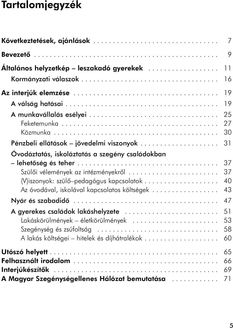 ....................................... 27 Közmunka.......................................... 30 Pénzbeli ellátások jövedelmi viszonyok.