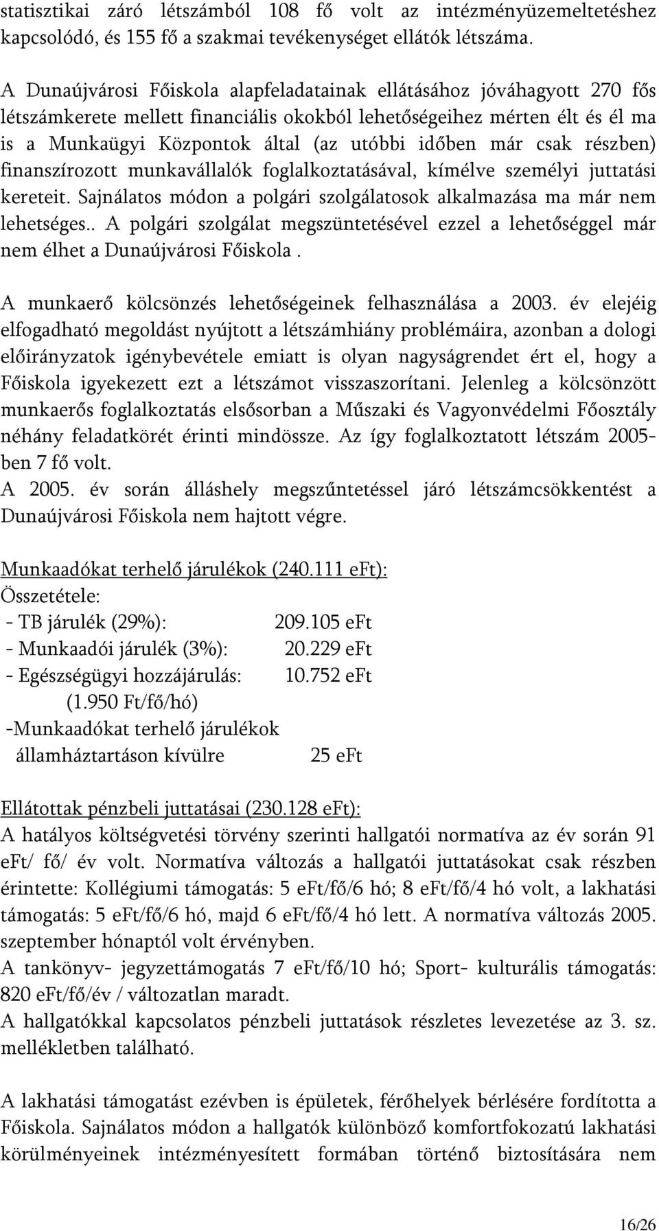 már csak részben) finanszírozott munkavállalók foglalkoztatásával, kímélve személyi juttatási kereteit. Sajnálatos módon a polgári szolgálatosok alkalmazása ma már nem lehetséges.