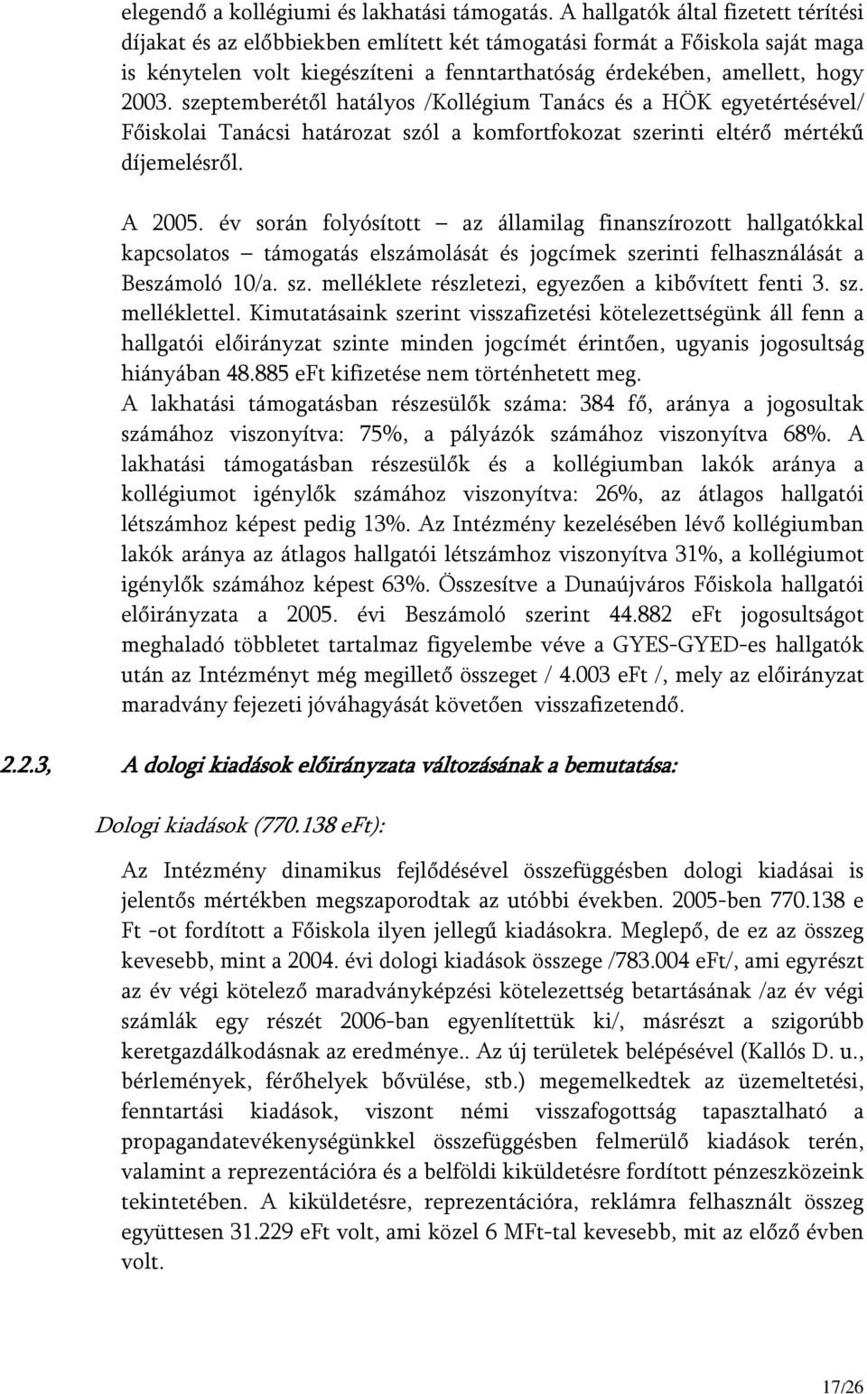 szeptemberétől hatályos /Kollégium Tanács és a HÖK egyetértésével/ Főiskolai Tanácsi határozat szól a komfortfokozat szerinti eltérő mértékű díjemelésről. A 2005.