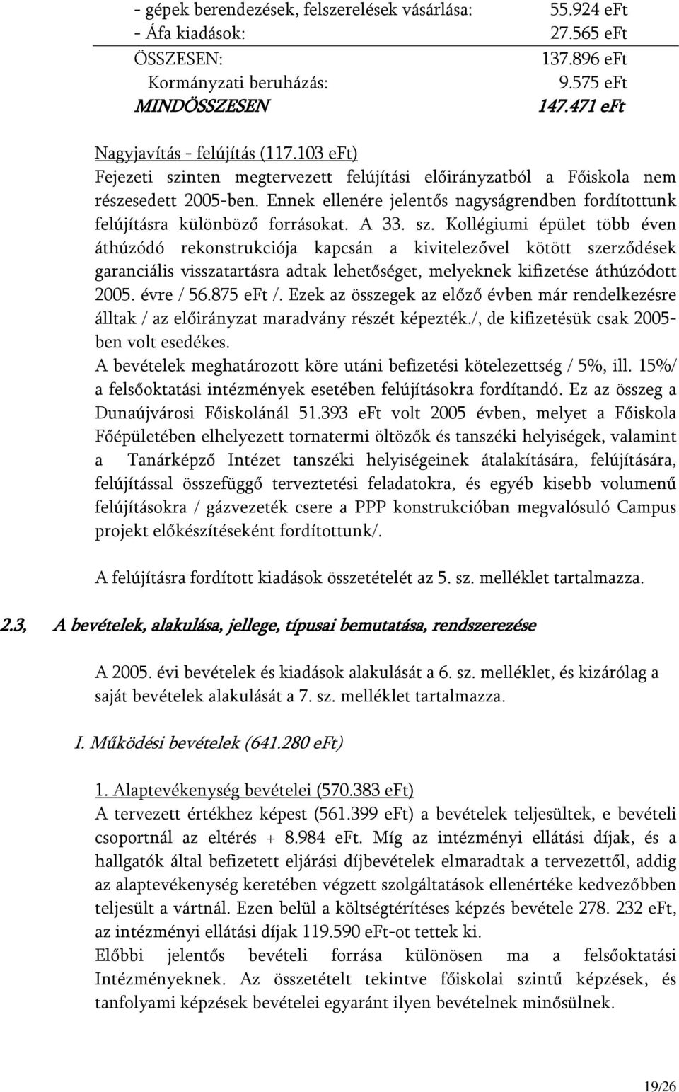 nten megtervezett felújítási előirányzatból a Főiskola nem részesedett 2005-ben. Ennek ellenére jelentős nagyságrendben fordítottunk felújításra különböző forrásokat. A 33. sz.