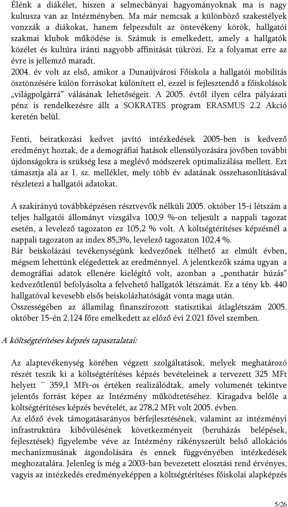 Számuk is emelkedett, amely a hallgatók közélet és kultúra iránti nagyobb affinitását tükrözi. Ez a folyamat erre az évre is jellemző maradt. 2004.