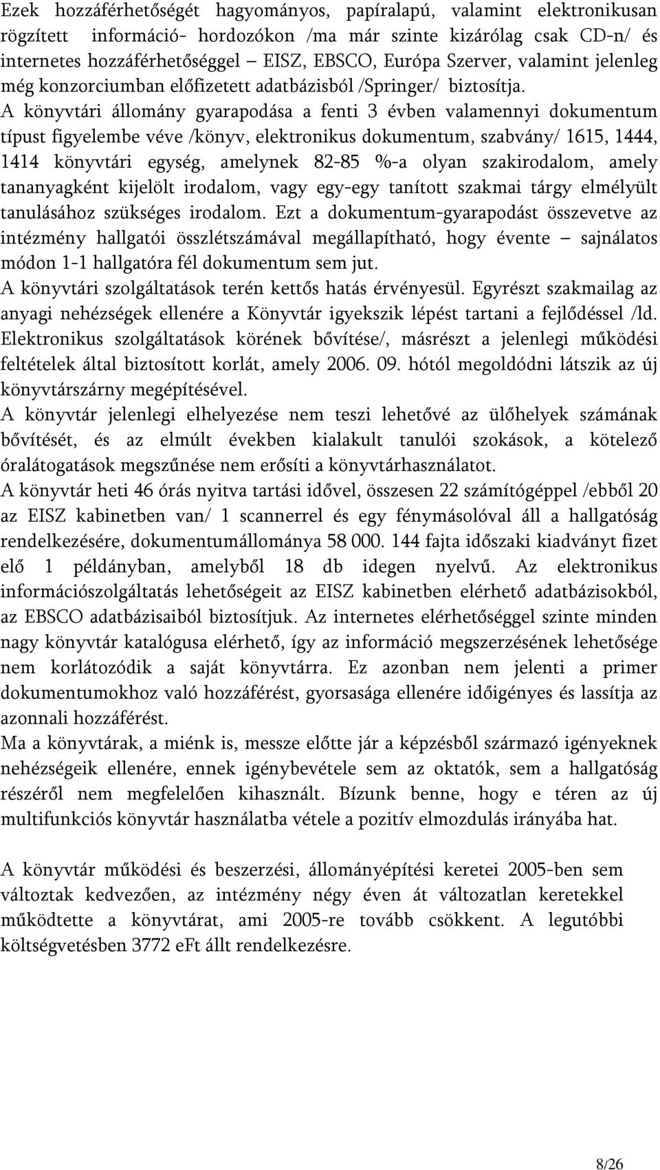 A könyvtári állomány gyarapodása a fenti 3 évben valamennyi dokumentum típust figyelembe véve /könyv, elektronikus dokumentum, szabvány/ 1615, 1444, 1414 könyvtári egység, amelynek 82-85 %-a olyan