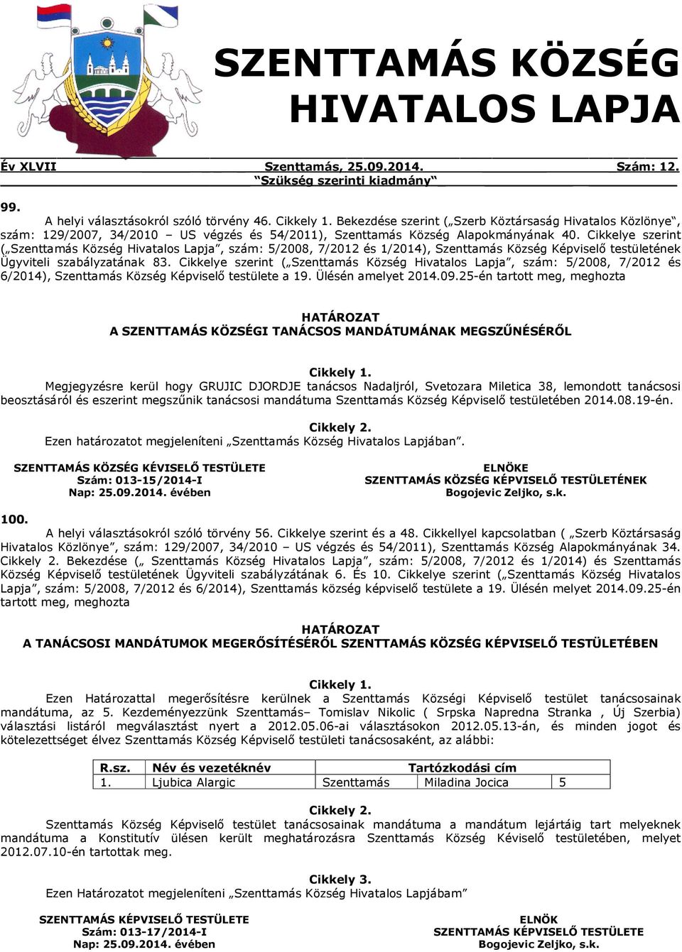 Cikkelye szerint ( Szenttamás Község Hivatalos Lapja, szám: 5/2008, 7/2012 és 1/2014), Szenttamás Község Képviselő testületének Ügyviteli szabályzatának 83.