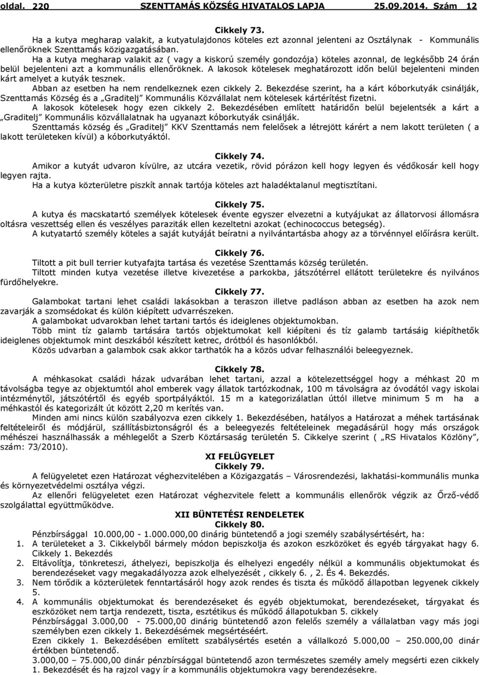 A lakosok kötelesek meghatározott időn belül bejelenteni minden kárt amelyet a kutyák tesznek. Abban az esetben ha nem rendelkeznek ezen cikkely 2.