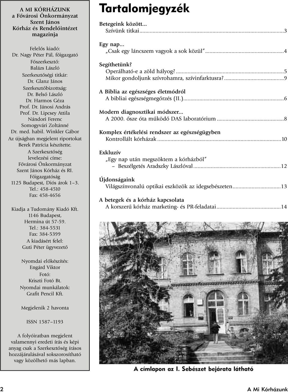 Winkler Gábor Az újságban megjelent riportokat Berek Patrícia készítette. A Szerkesztõség levelezési címe: Fõvárosi Önkormányzat Szent János Kórház és RI. Fõigazgatóság 1125 Budapest, Diós árok 1 3.