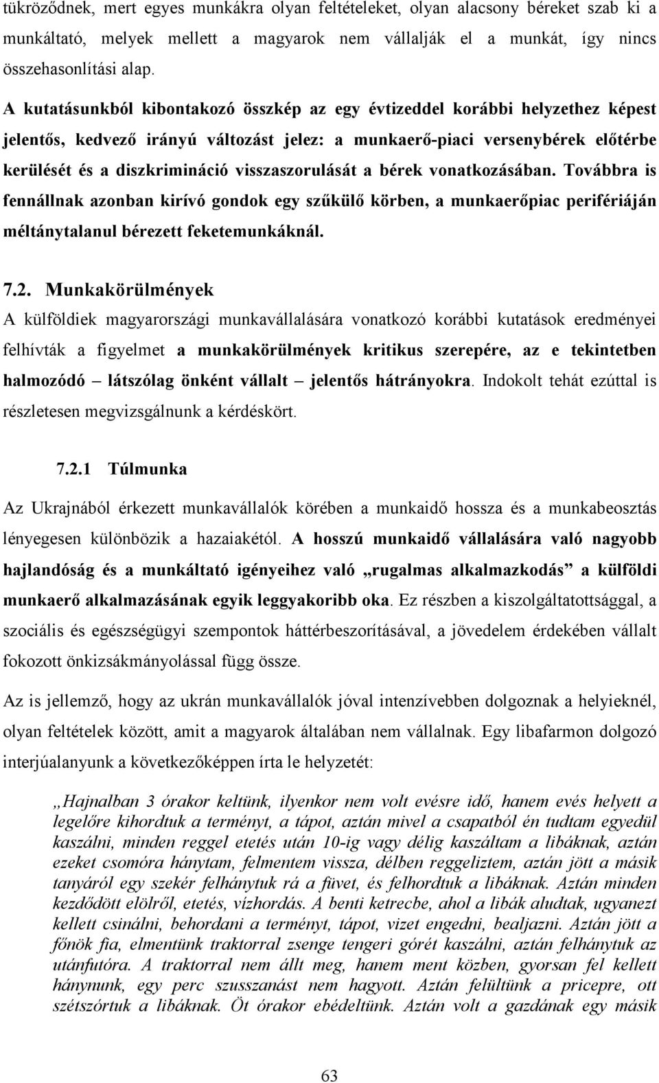 visszaszorulását a bérek vonatkozásában. Továbbra is fennállnak azonban kirívó gondok egy szűkülő körben, a munkaerőpiac perifériáján méltánytalanul bérezett feketemunkáknál. 7.2.