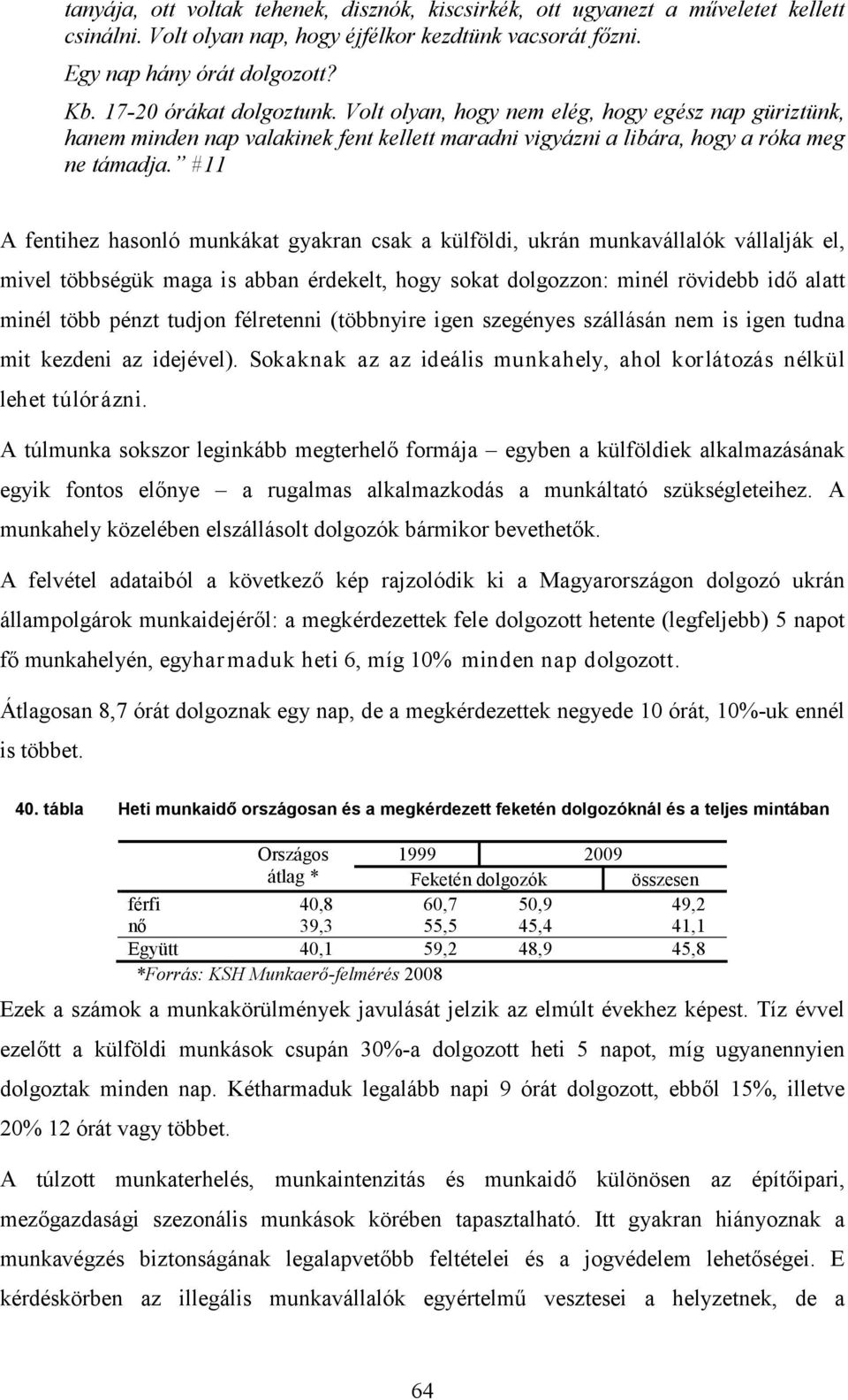 #11 A fentihez hasonló munkákat gyakran csak a külföldi, ukrán munkavállalók vállalják el, mivel többségük maga is abban érdekelt, hogy sokat dolgozzon: minél rövidebb idő alatt minél több pénzt