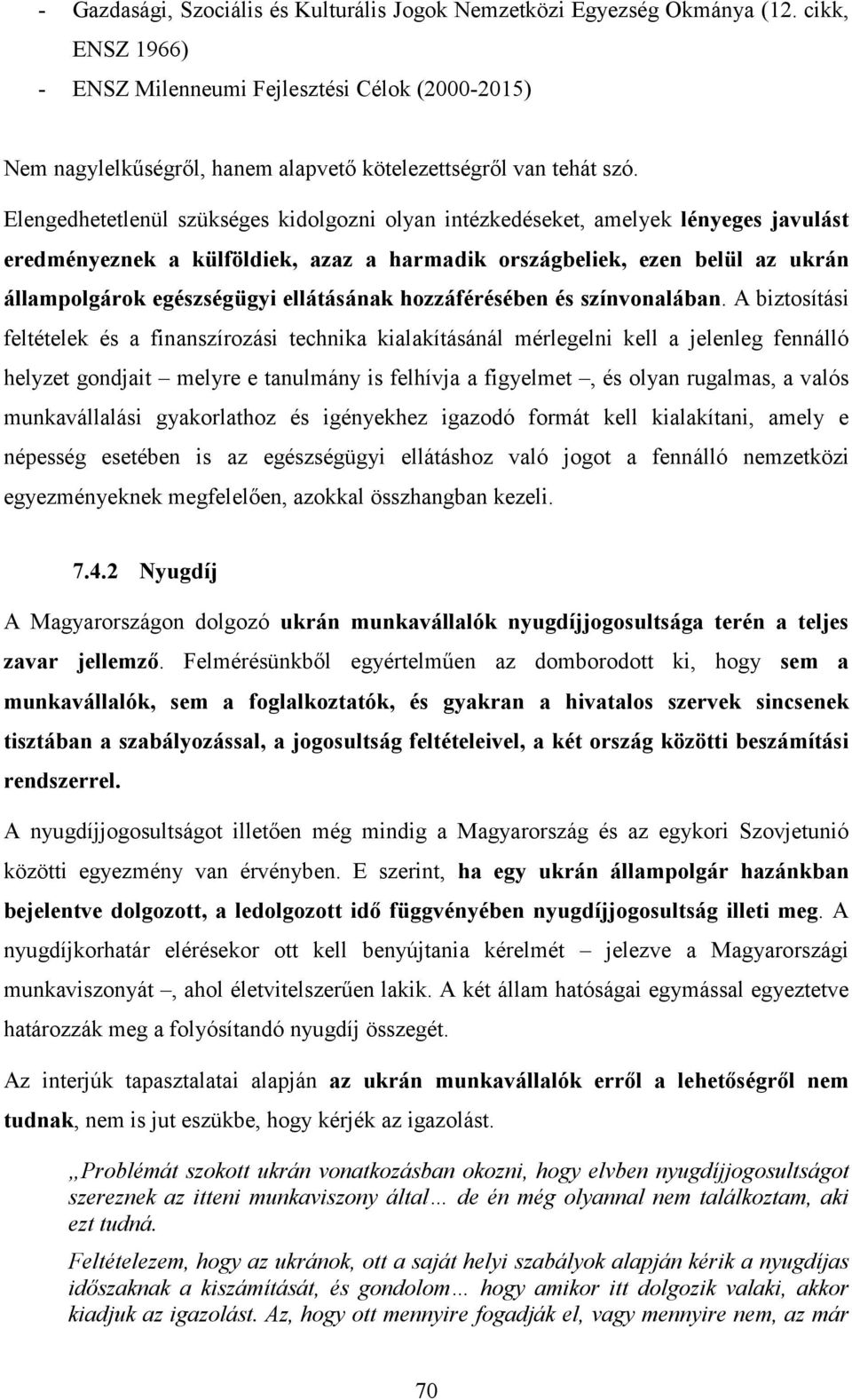 Elengedhetetlenül szükséges kidolgozni olyan intézkedéseket, amelyek lényeges javulást eredményeznek a külföldiek, azaz a harmadik országbeliek, ezen belül az ukrán állampolgárok egészségügyi