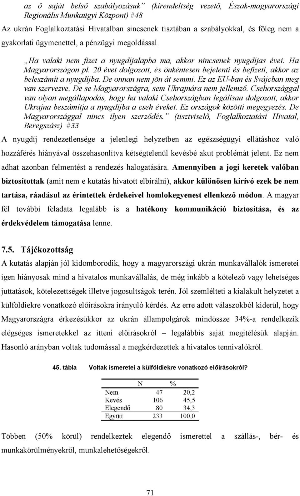 20 évet dolgozott, és önkéntesen bejelenti és befizeti, akkor az beleszámít a nyugdíjba. De onnan nem jön át semmi. Ez az EU-ban és Svájcban meg van szervezve.