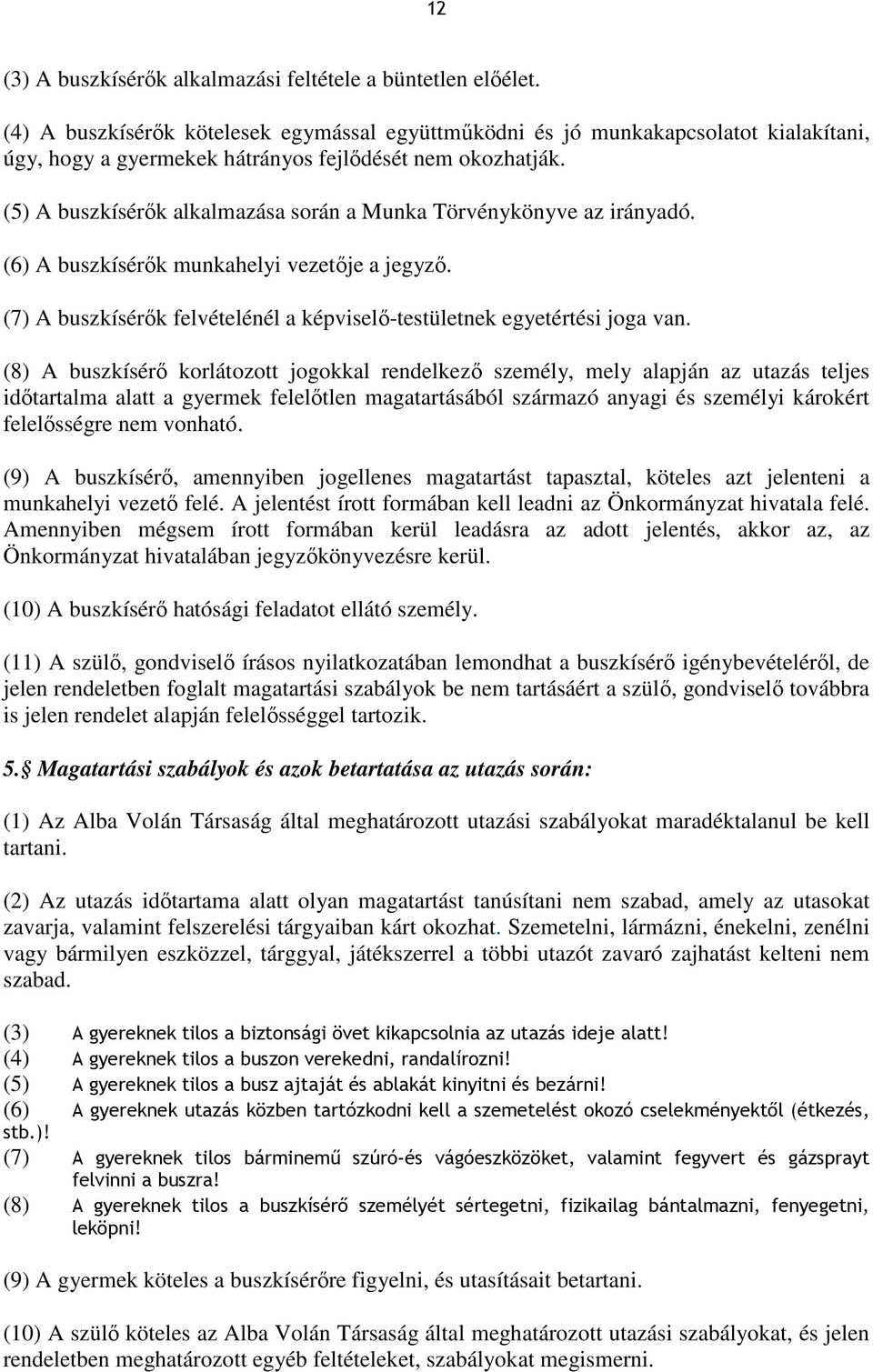 (5) A buszkísérők alkalmazása során a Munka Törvénykönyve az irányadó. (6) A buszkísérők munkahelyi vezetője a jegyző. (7) A buszkísérők felvételénél a képviselő-testületnek egyetértési joga van.