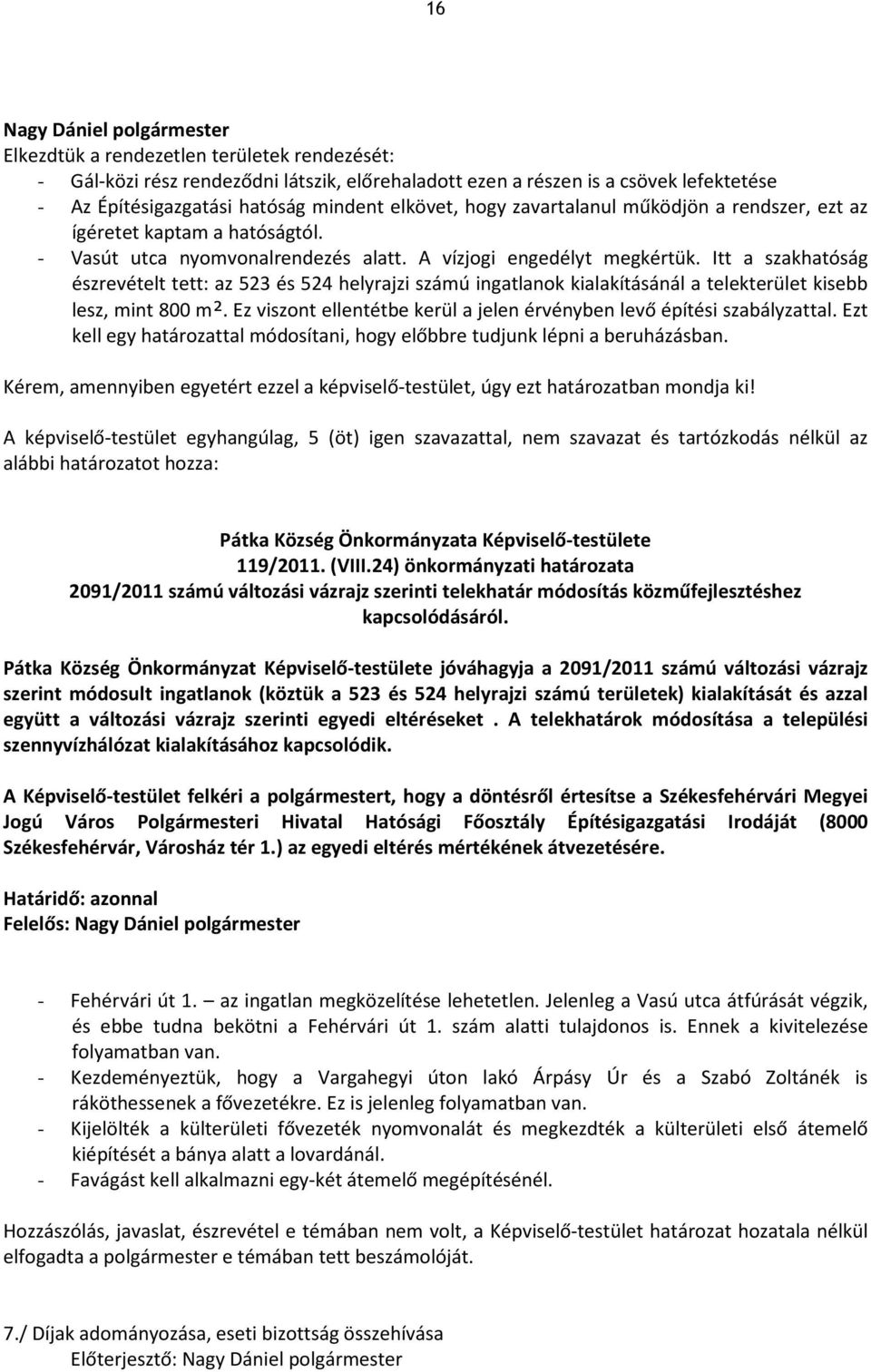 Itt a szakhatóság észrevételt tett: az 523 és 524 helyrajzi számú ingatlanok kialakításánál a telekterület kisebb lesz, mint 800 m².