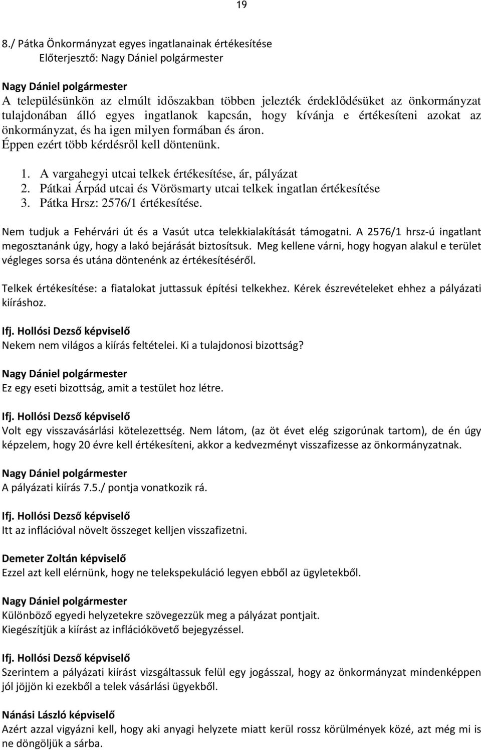 Pátkai Árpád utcai és Vörösmarty utcai telkek ingatlan értékesítése 3. Pátka Hrsz: 2576/1 értékesítése. Nem tudjuk a Fehérvári út és a Vasút utca telekkialakítását támogatni.