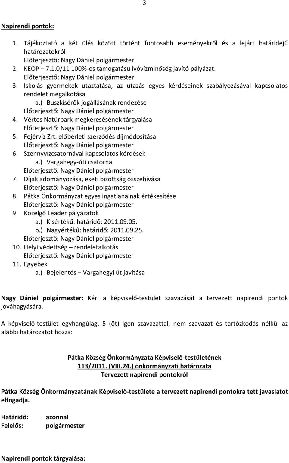 Vértes Natúrpark megkeresésének tárgyalása Előterjesztő: 5. Fejérvíz Zrt. előbérleti szerződés díjmódosítása Előterjesztő: 6. Szennyvízcsatornával kapcsolatos kérdések a.