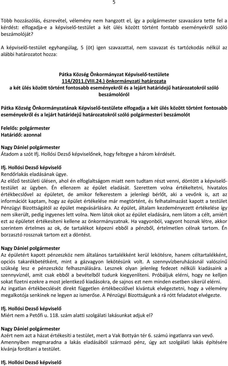 24.) önkormányzati határozata a két ülés között történt fontosabb eseményekről és a lejárt határidejű határozatokról szóló beszámolóról Pátka Község Önkormányzatának Képviselő-testülete elfogadja a