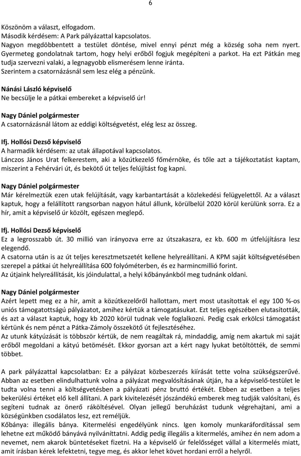 Szerintem a csatornázásnál sem lesz elég a pénzünk. Nánási László képviselő Ne becsülje le a pátkai embereket a képviselő úr! A csatornázásnál látom az eddigi költségvetést, elég lesz az összeg.