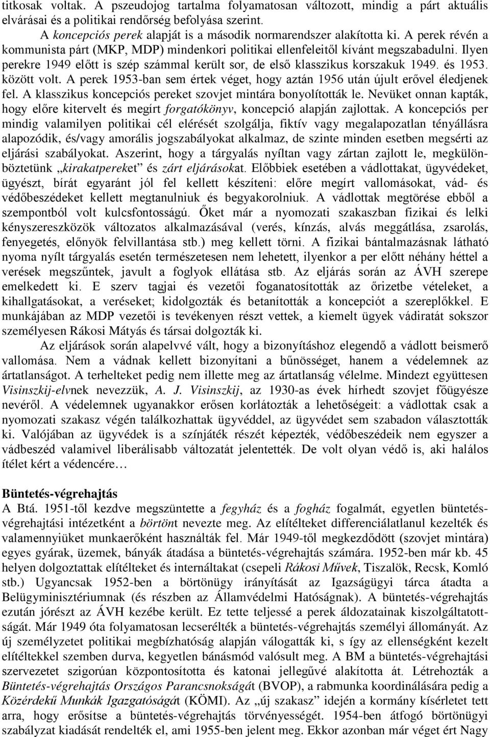 Ilyen perekre 1949 elıtt is szép számmal került sor, de elsı klasszikus korszakuk 1949. és 1953. között volt. A perek 1953-ban sem értek véget, hogy aztán 1956 után újult erıvel éledjenek fel.