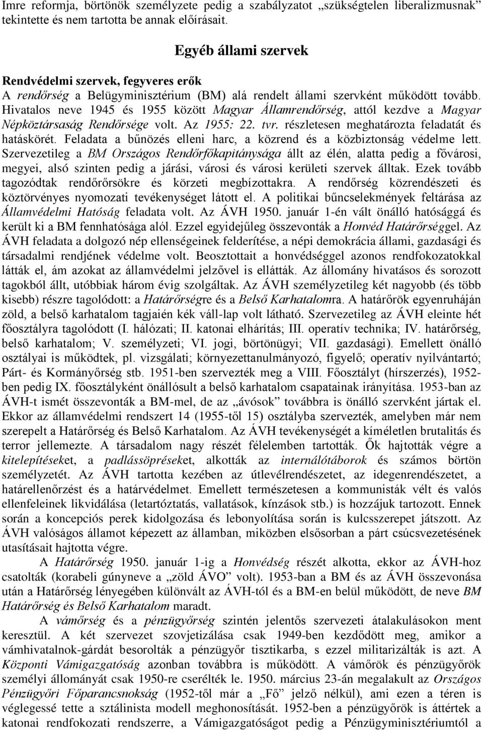 Hivatalos neve 1945 és 1955 között Magyar Államrendırség, attól kezdve a Magyar Népköztársaság Rendırsége volt. Az 1955: 22. tvr. részletesen meghatározta feladatát és hatáskörét.