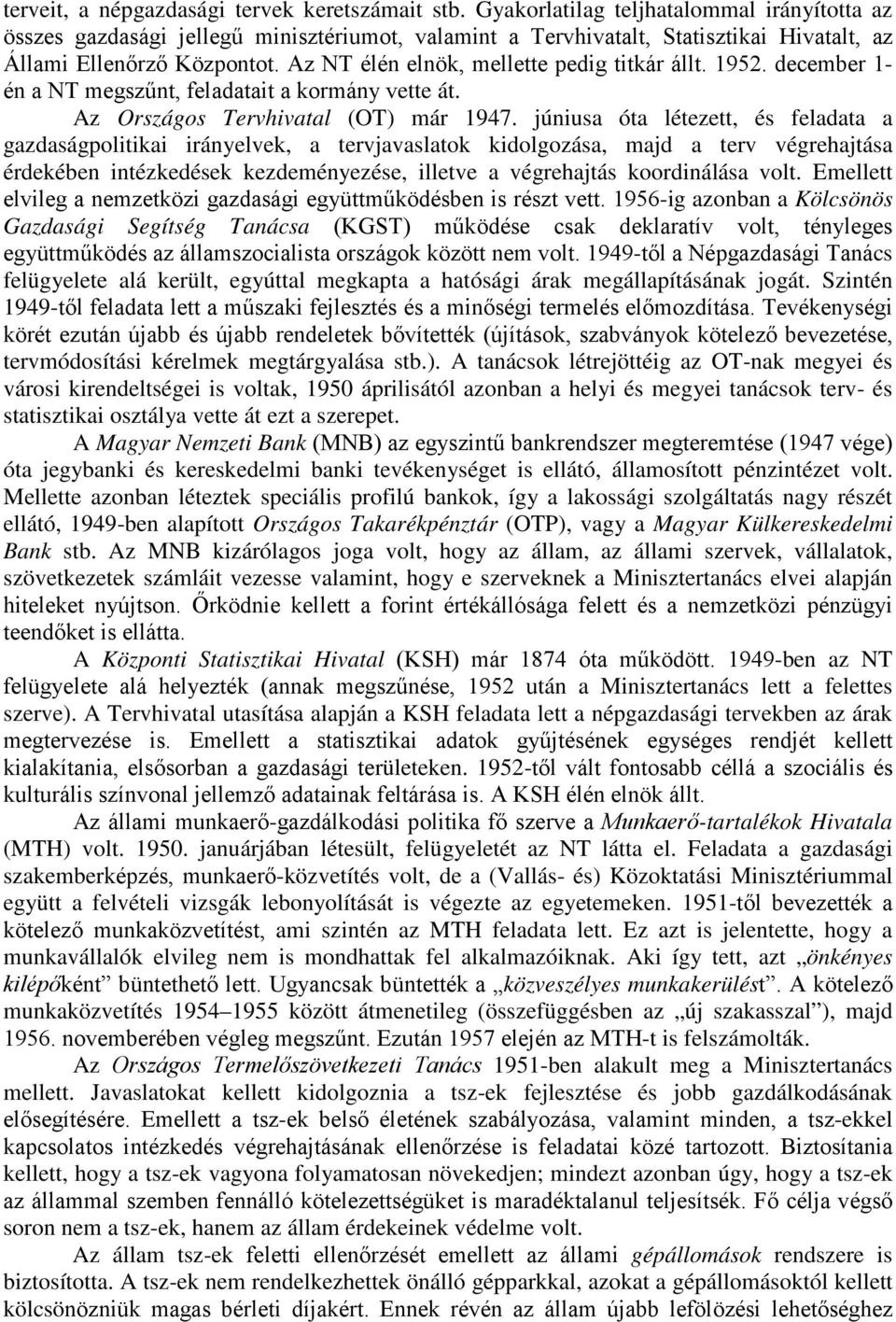 Az NT élén elnök, mellette pedig titkár állt. 1952. december 1- én a NT megszőnt, feladatait a kormány vette át. Az Országos Tervhivatal (OT) már 1947.