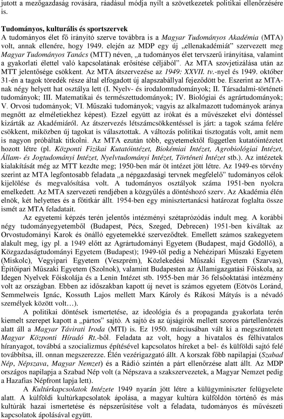 elején az MDP egy új ellenakadémiát szervezett meg Magyar Tudományos Tanács (MTT) néven, a tudományos élet tervszerő irányítása, valamint a gyakorlati élettel való kapcsolatának erısítése céljából.