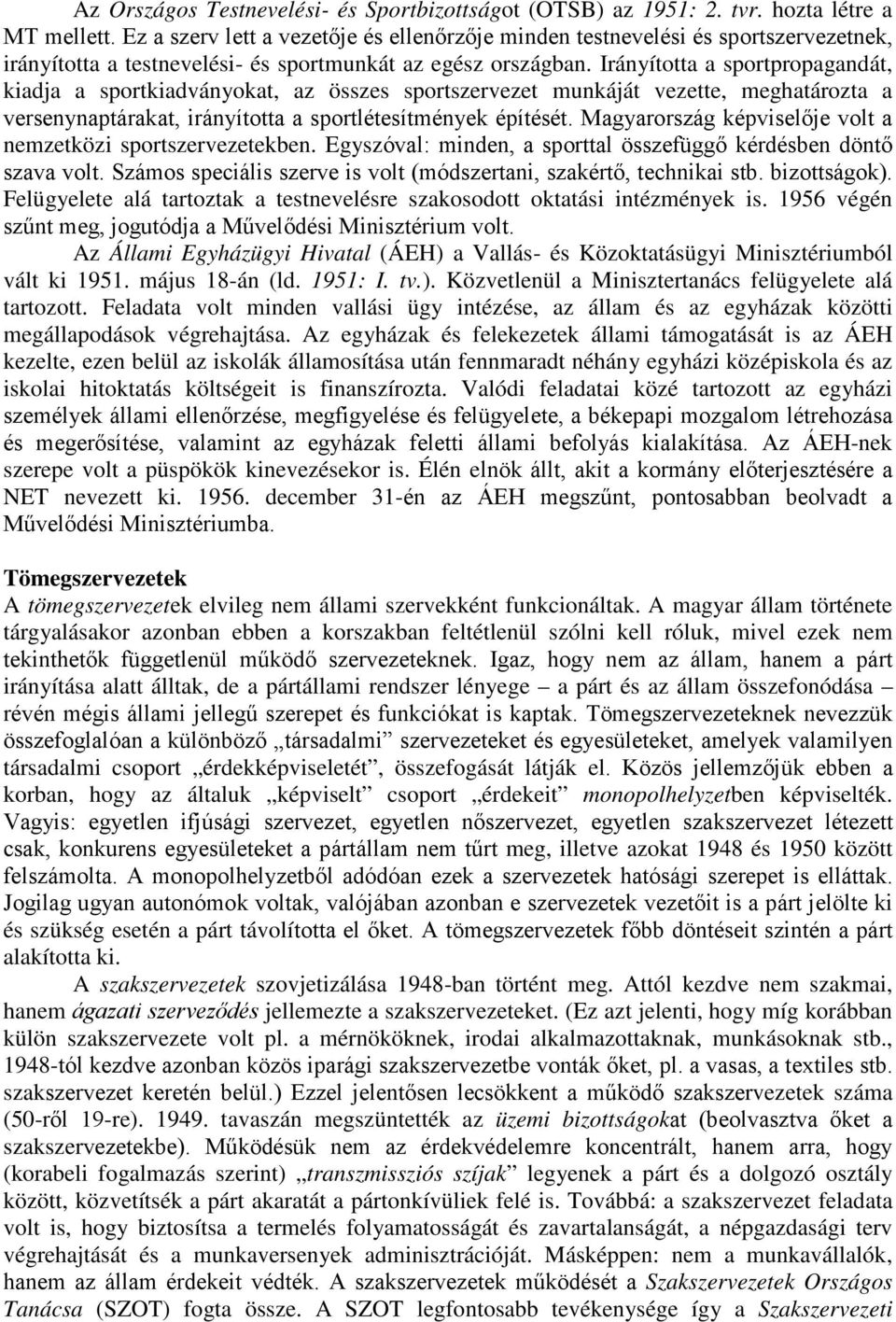 Irányította a sportpropagandát, kiadja a sportkiadványokat, az összes sportszervezet munkáját vezette, meghatározta a versenynaptárakat, irányította a sportlétesítmények építését.