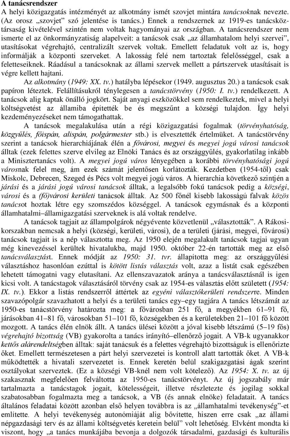 A tanácsrendszer nem ismerte el az önkormányzatiság alapelveit: a tanácsok csak az államhatalom helyi szervei, utasításokat végrehajtó, centralizált szervek voltak.