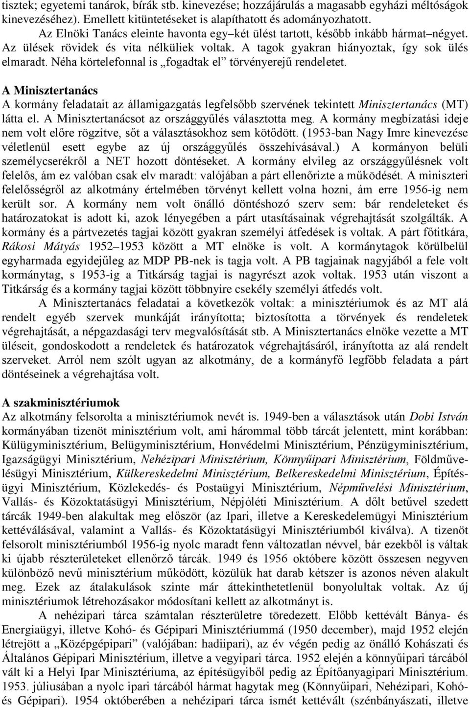 Néha körtelefonnal is fogadtak el törvényerejő rendeletet. A Minisztertanács A kormány feladatait az államigazgatás legfelsıbb szervének tekintett Minisztertanács (MT) látta el.