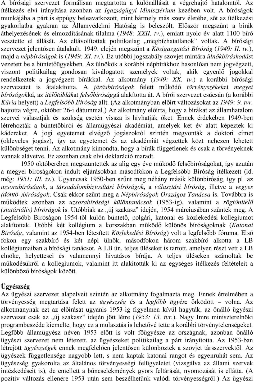 Elıször megszőnt a bírák áthelyezésének és elmozdításának tilalma (1948: XXII. tv.), emiatt nyolc év alatt 1100 bíró vesztette el állását. Az eltávolítottak politikailag megbízhatatlanok voltak.