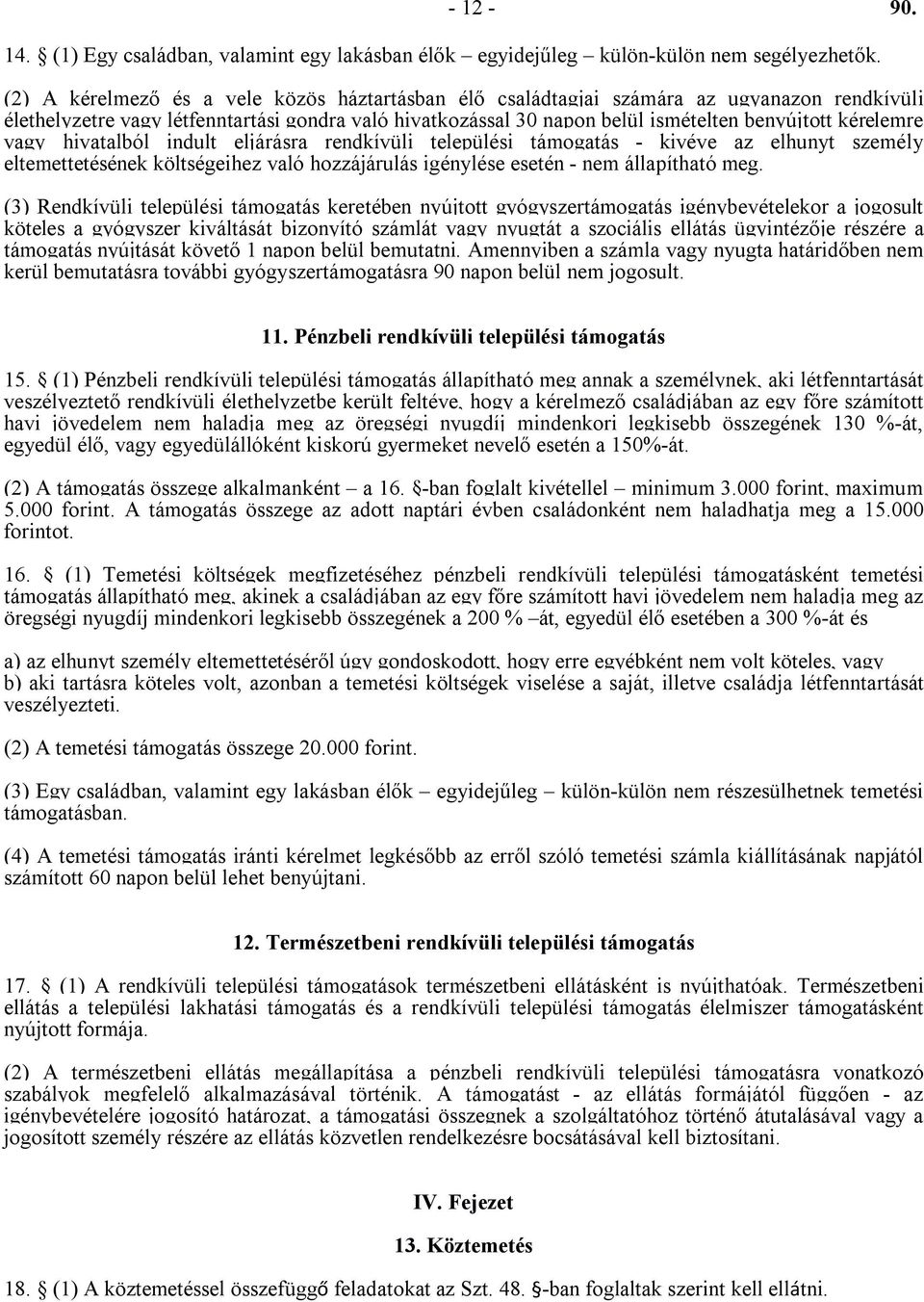 kérelemre vagy hivatalból indult eljárásra rendkívüli települési támogatás - kivéve az elhunyt személy eltemettetésének költségeihez való hozzájárulás igénylése esetén - nem állapítható meg.