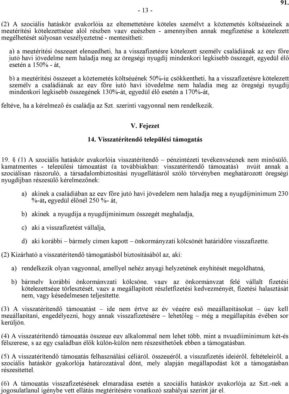 megélhetését súlyosan veszélyeztetné - mentesítheti: a) a megtérítési összeget elengedheti, ha a visszafizetésre kötelezett személy családjának az egy főre jutó havi jövedelme nem haladja meg az