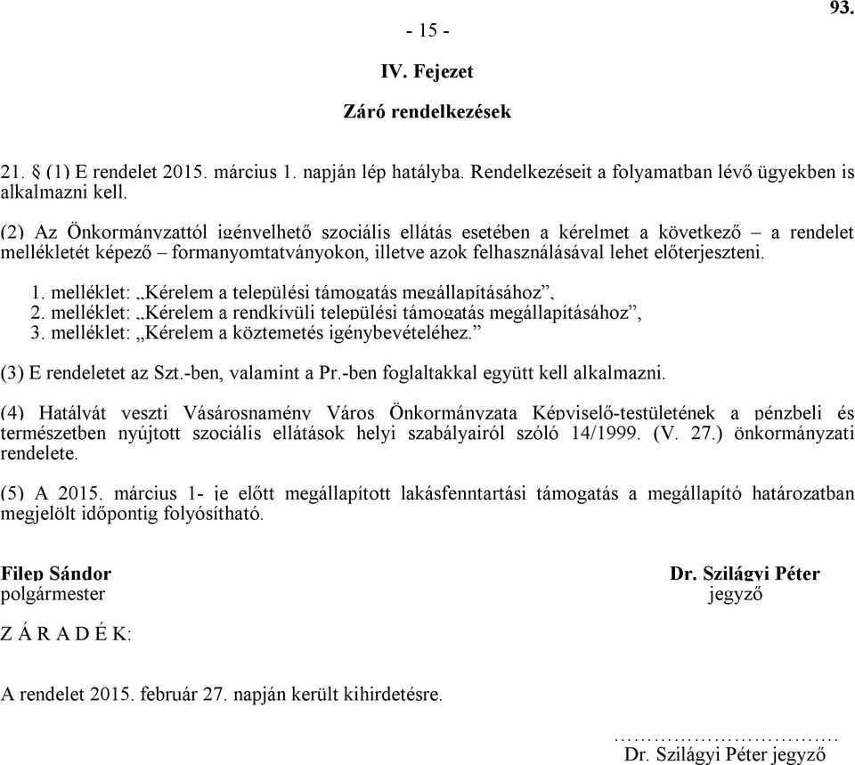 melléklet: Kérelem a települési támogatás megállapításához, 2. melléklet: Kérelem a rendkívüli települési támogatás megállapításához, 3. melléklet: Kérelem a köztemetés igénybevételéhez.