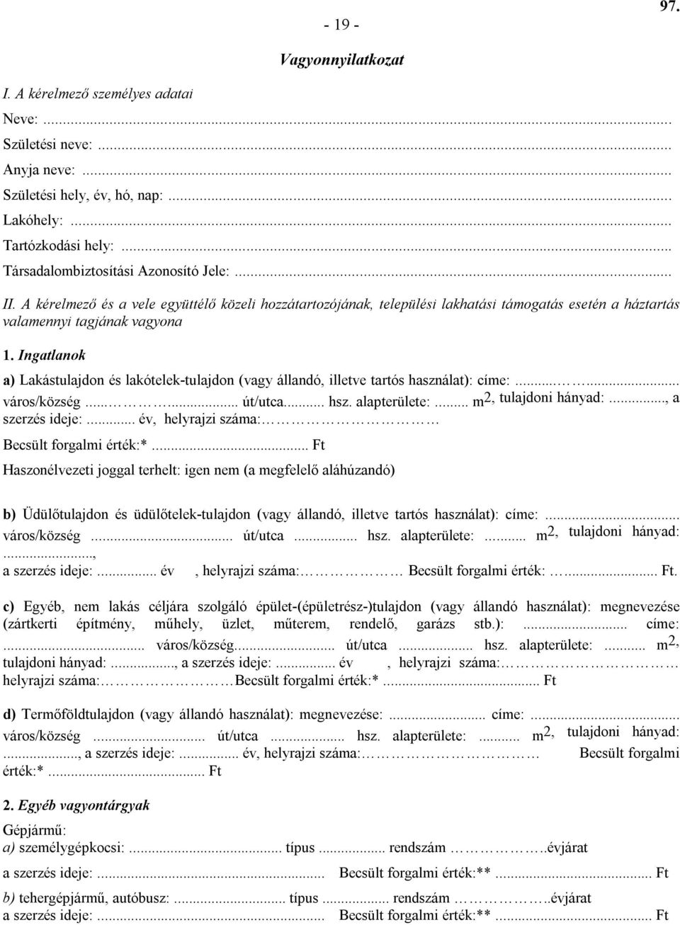 Ingatlanok a) Lakástulajdon és lakótelek-tulajdon (vagy állandó, illetve tartós használat): címe:...... város/község...... út/utca... hsz. alapterülete:... m2, tulajdoni hányad:..., a szerzés ideje:.