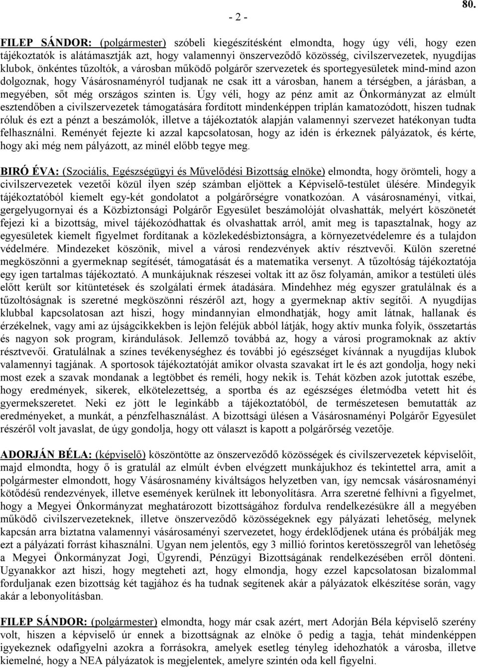 önkéntes tűzoltók, a városban működő polgárőr szervezetek és sportegyesületek mind-mind azon dolgoznak, hogy Vásárosnaményról tudjanak ne csak itt a városban, hanem a térségben, a járásban, a