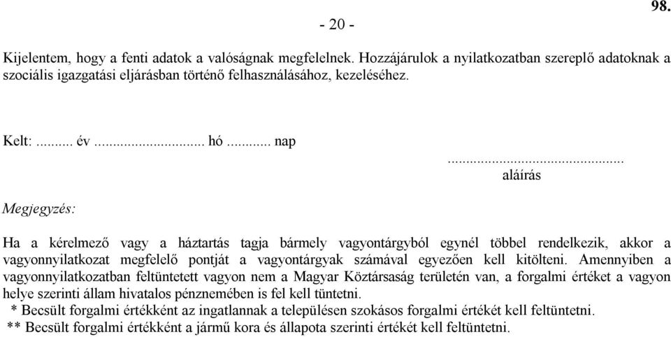 .. aláírás Megjegyzés: Ha a kérelmező vagy a háztartás tagja bármely vagyontárgyból egynél többel rendelkezik, akkor a vagyonnyilatkozat megfelelő pontját a vagyontárgyak számával egyezően kell