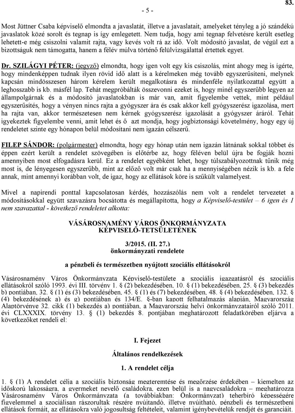 Volt módosító javaslat, de végül ezt a bizottságuk nem támogatta, hanem a félév múlva történő felülvizsgálattal értettek egyet. Dr.