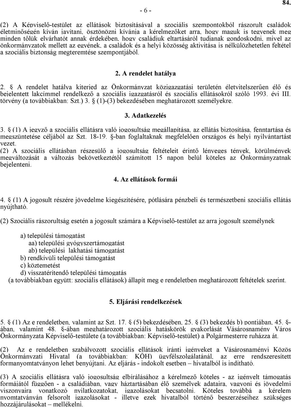 minden tőlük elvárhatót annak érdekében, hogy családjuk eltartásáról tudjanak gondoskodni, mivel az önkormányzatok mellett az egyének, a családok és a helyi közösség aktivitása is nélkülözhetetlen