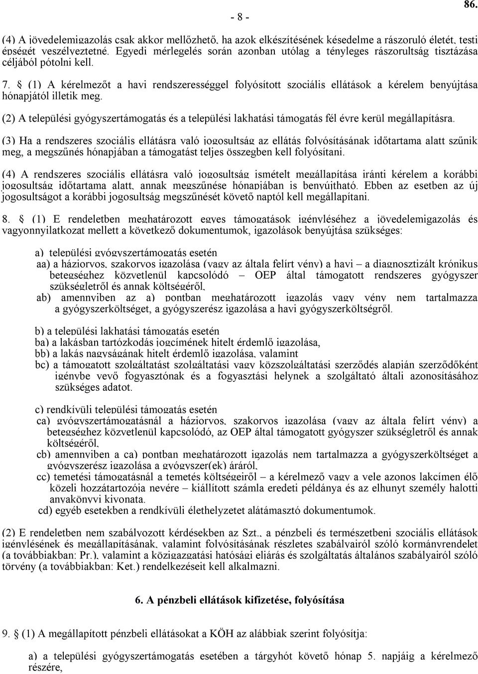 (1) A kérelmezőt a havi rendszerességgel folyósított szociális ellátások a kérelem benyújtása hónapjától illetik meg.