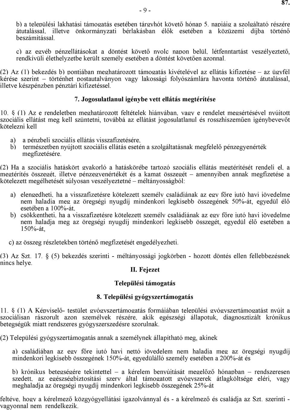 c) az egyéb pénzellátásokat a döntést követő nyolc napon belül, létfenntartást veszélyeztető, rendkívüli élethelyzetbe került személy esetében a döntést követően azonnal.