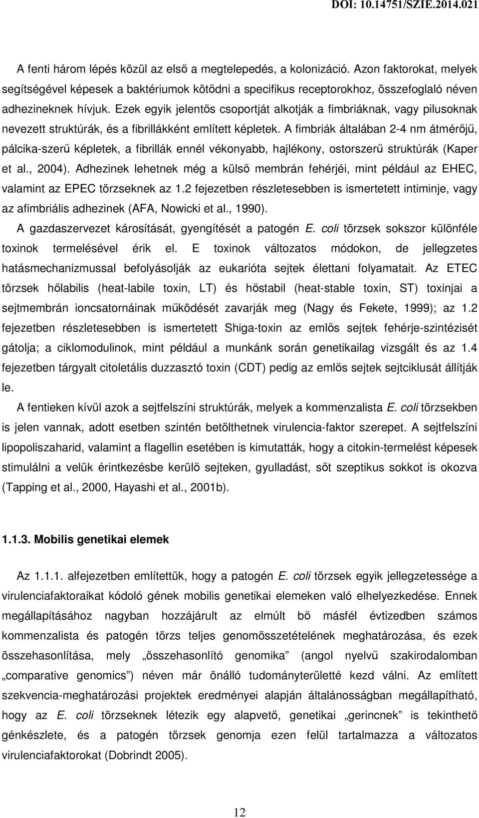 A fimbriák általában 2-4 nm átmérőjű, pálcika-szerű képletek, a fibrillák ennél vékonyabb, hajlékony, ostorszerű struktúrák (Kaper et al., 2004).