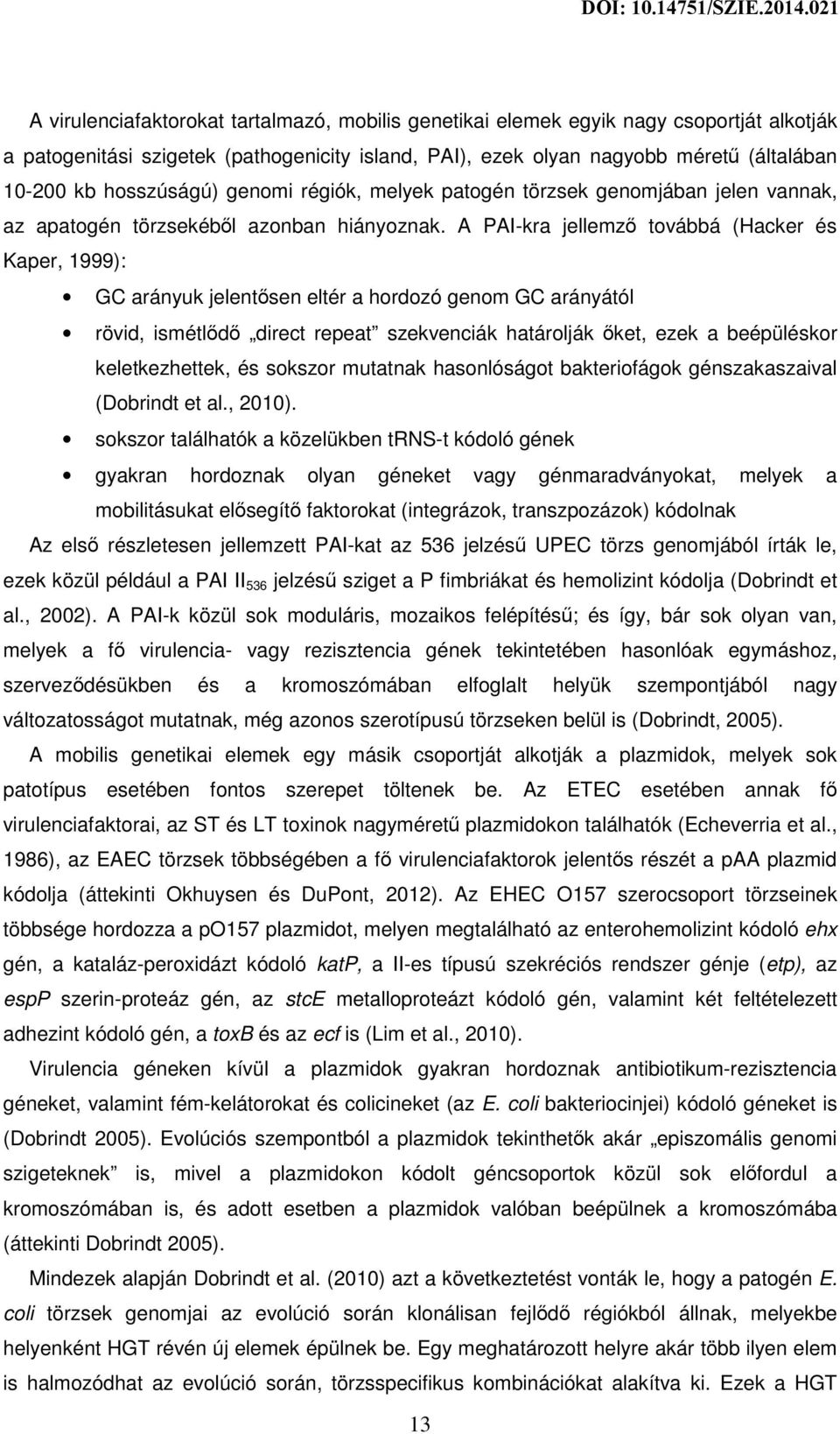 A PAI-kra jellemző továbbá (Hacker és Kaper, 1999): GC arányuk jelentősen eltér a hordozó genom GC arányától rövid, ismétlődő direct repeat szekvenciák határolják őket, ezek a beépüléskor